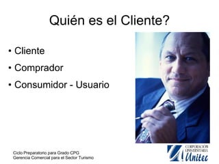 Quién es el Cliente? Cliente Comprador Consumidor - Usuario 