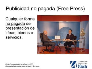 Publicidad no pagada (Free Press)  Cualquier forma  no pagada  de presentación de ideas, bienes o servicios. 