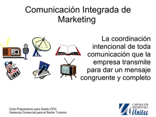 Comunicación Integrada de Marketing  La coordinación intencional de toda comunicación que la empresa transmite para dar un mensaje congruente y completo 