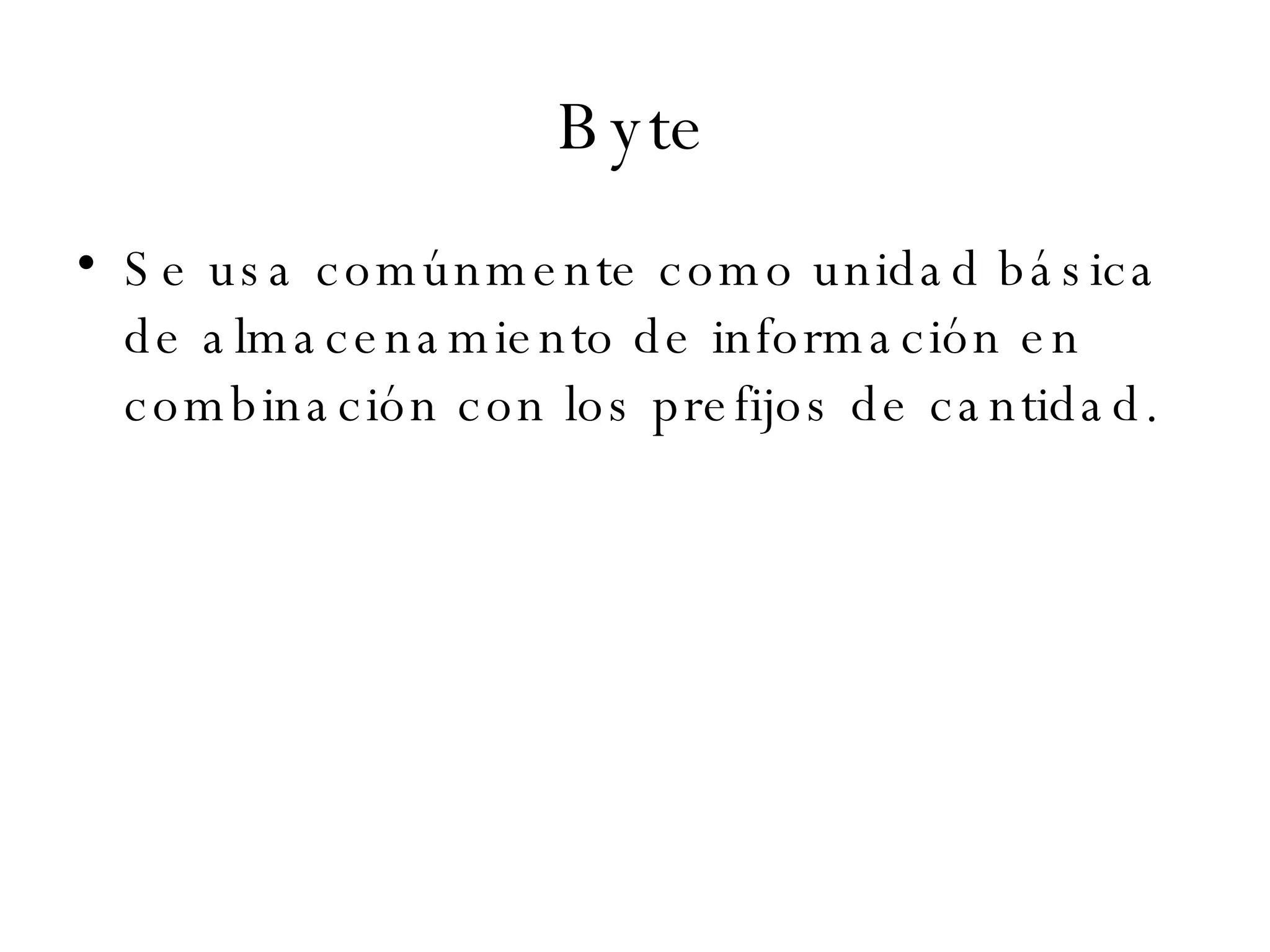 Byte Se usa comúnmente como unidad básica de almacenamiento de información en combinación con los prefijos de cantidad. 