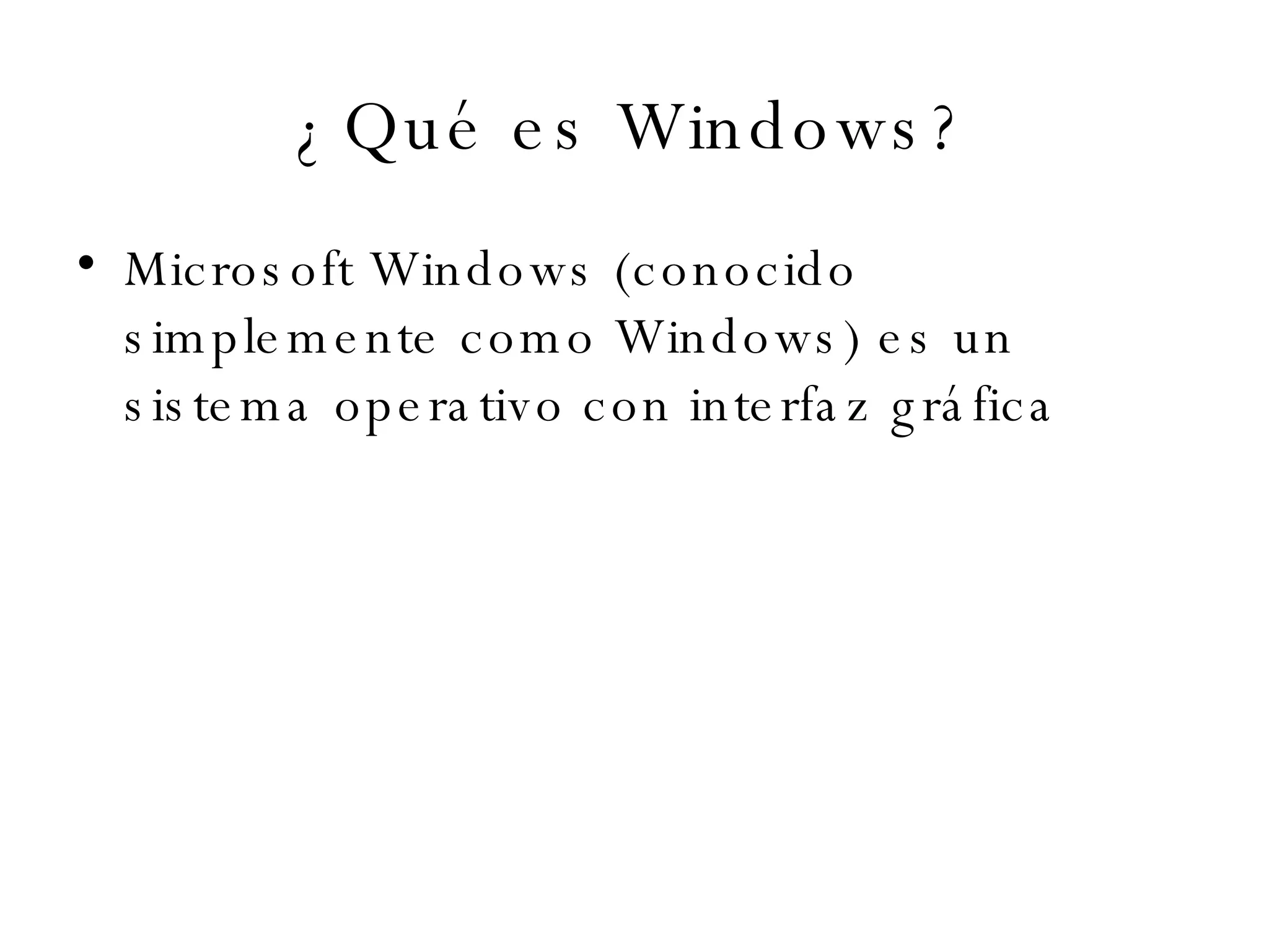 ¿Qué es Windows? Microsoft Windows (conocido simplemente como Windows) es un sistema operativo con interfaz gráfica 