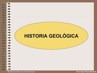 HISTORIA GEOLÓGICA Prof. Isaac Buzo Sánchez 