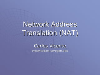 Network Address
Translation (NAT)
    Carlos Vicente
   cvicente@ns.uoregon.edu
 