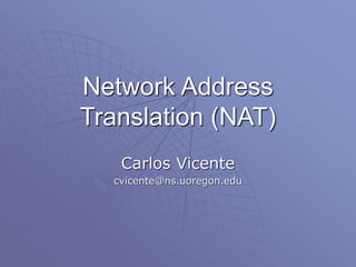 Network Address
Translation (NAT)
Carlos Vicente
cvicente@ns.uoregon.edu
 