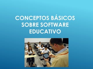 CONCEPTOS BÁSICOS
SOBRE SOFTWARE
EDUCATIVO
 
