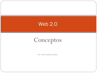 Web 2.0

Conceptos
 Por :Yurley Medina Cárdenas
 