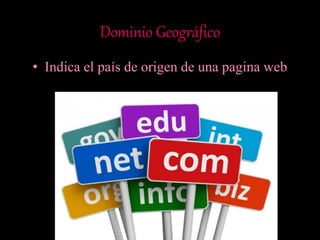 Dominio Geográfico
• Indica el país de origen de una pagina web