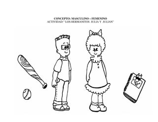 CONCEPTO: MASCULINO – FEMENINO
ACTIVIDAD:” LOS HERMANITOS JULIA Y JULIAN”
 