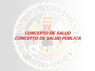 CONCEPTO DE SALUD
CONCEPTO DE SALUD PUBLICA
 