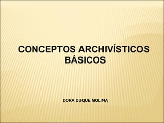 CONCEPTOS ARCHIVÍSTICOS  BÁSICOS DORA DUQUE MOLINA 