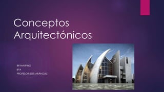 Conceptos
Arquitectónicos
BRYAN PINO
III°A
PROFESOR: LUIS ARÁNGUIZ
 