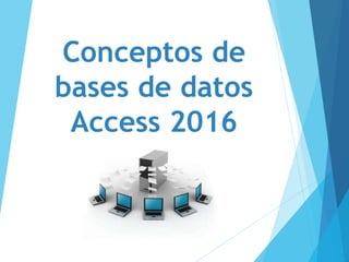 Conceptos de
bases de datos
Access 2016
 