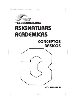 CONCEPTOS
BASICOS
ASIGNATURAS
ACADEMICAS
VOLUMEN II
CB3 V2.pags. 1-124 2/27/03 10:00 AM Page 1
´
´
 