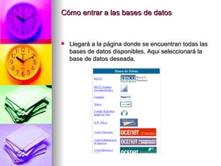 Llegará  a la página donde se encuentran todas las bases de datos disponibles. Aqui seleccionará la base de datos deseada.  Cómo entrar a las bases de datos  