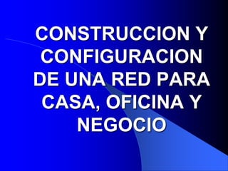 CONSTRUCCION Y CONFIGURACION DE UNA RED PARA CASA, OFICINA Y NEGOCIO 