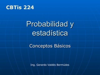 Probabilidad y estadística Conceptos Básicos Ing. Gerardo Valdés Bermúdes CBTis 224 