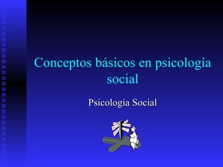 Conceptos básicos en psicología social Psicología Social 