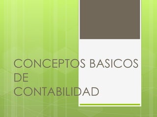 CONCEPTOS BASICOS
DE
CONTABILIDAD
 