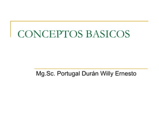 CONCEPTOS BASICOS


  Mg.Sc. Portugal Durán Willy Ernesto
 