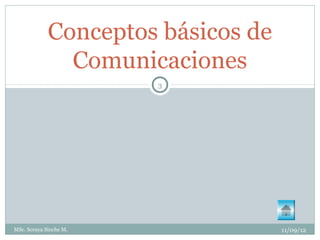 Conceptos básicos de
               Comunicaciones
                        3




MSc. Soraya Sinche M.               11/09/12
 