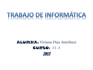 ALUMNA: Viviana Diaz Antolinez
CURSO: 11-1
2013
 