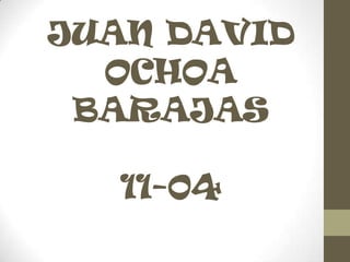 JUAN DAVID
OCHOA
BARAJAS
11-04
 