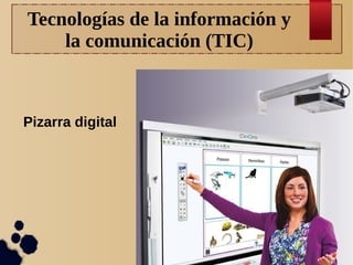 Tecnologías de la información y
la comunicación (TIC)

Pizarra digital

 