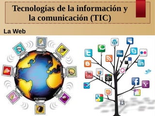 Tecnologías de la información y
la comunicación (TIC)
La Web

 