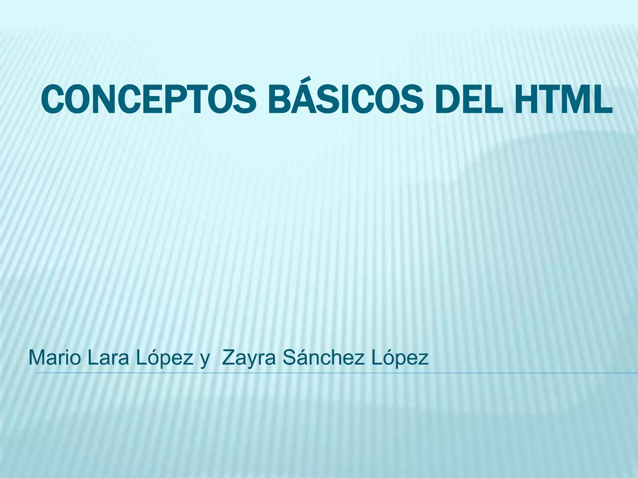 CONCEPTOS BÁSICOS DEL HTML
Mario Lara López y Zayra Sánchez López
 