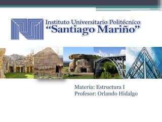 Materia: Estructura I
Profesor: Orlando Hidalgo
 