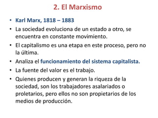 2. El Marxismo
• Karl Marx, 1818 – 1883
• La sociedad evoluciona de un estado a otro, se
encuentra en constante movimiento...