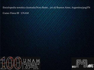 Enciclopedia temática ilustrada/Nora Butto…(et al) Buenos Aires, Argentina/pag576

Curso: Física III UNAM
 