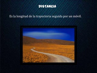 DISTANCIA

Es la longitud de la trayectoria seguida por un móvil.
 