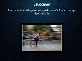 velocidad
Es el cambio del desplazamiento de un móvil en un tiempo
                       determinado
 
