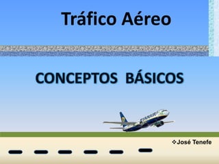 Tráfico Aéreo




                José Tenefe
 
