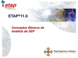 Curso de Capacitacion
ETAP
Conceptos Básicos de Análisis de
SEP
1
Conceptos Básicos de
Análisis de SEP
ETAP®11.0
 
