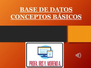 BASE DE DATOS
CONCEPTOS BÁSICOS
 