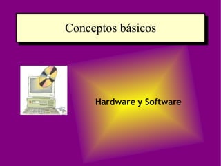 Conceptos básicos Hardware y Software 