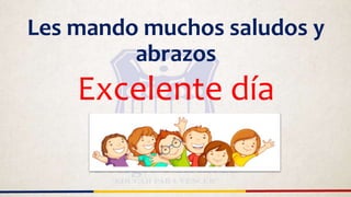 Les mando muchos saludos y
abrazos
Excelente día
 