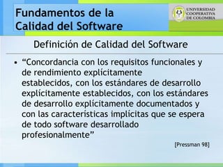 Fundamentos de la
Calidad del Software
     Definición de Calidad del Software
• “Concordancia con los requisitos funciona...