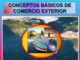 CONCEPTOS BÁSICOS DE COMERCIO EXTERIOR 