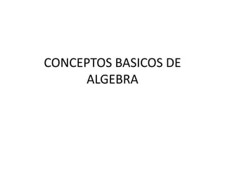 CONCEPTOS BASICOS DE
     ALGEBRA
 