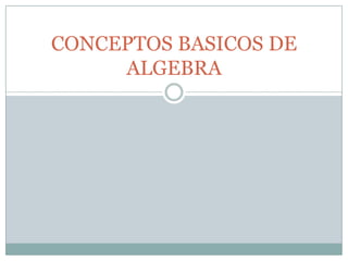 CONCEPTOS BASICOS DE
ALGEBRA

 