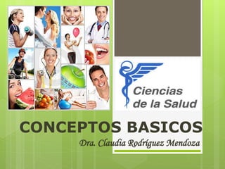 Dra. Claudia Rodríguez Mendoza
CONCEPTOS BASICOS
 