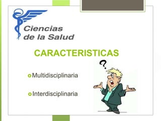 CARACTERISTICAS
Multidisciplinaria
Interdisciplinaria
 