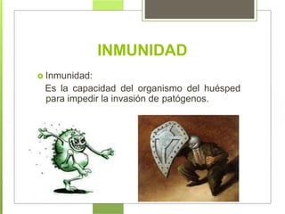 INMUNIDAD
 Inmunidad:
Es la capacidad del organismo del huésped
para impedir la invasión de patógenos.
 