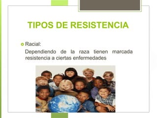 marcada
 Racial:
Dependiendo de la raza tienen
resistencia a ciertas enfermedades
TIPOS DE RESISTENCIA
 