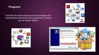 Programa
Conjunto de instrucciones que se le entregan a la
computadora indicándole las operaciones o tareas
que se desea realizar.
 