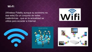 Wi-Fi
(Wireless Fidelity aunque su acrónimo no
sea este) Es un conjunto de redes
inalámbricas , que en la actualidad se
utiliza para acceder a Internet.
 