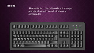 Teclado
Herramienta o dispositivo de entrada que
permite al usuario introducir datos al
computador.
 